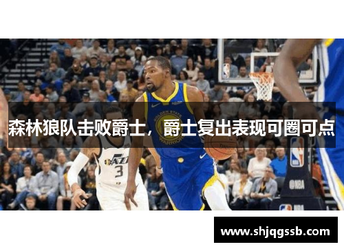 森林狼队击败爵士，爵士复出表现可圈可点