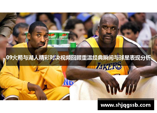 09火箭与湖人精彩对决视频回顾重温经典瞬间与球星表现分析