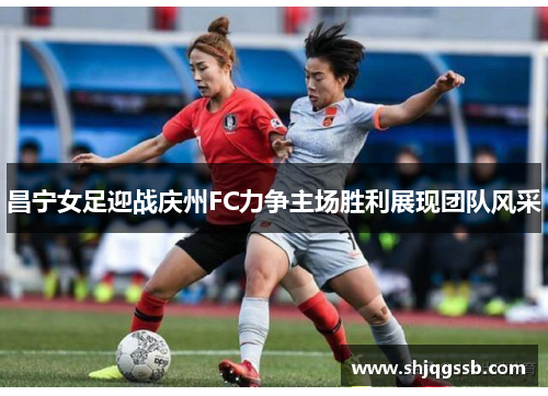 昌宁女足迎战庆州FC力争主场胜利展现团队风采